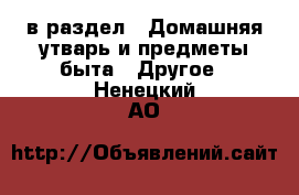  в раздел : Домашняя утварь и предметы быта » Другое . Ненецкий АО